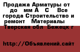 Продажа Арматуры от 6 до 32мм А500С  - Все города Строительство и ремонт » Материалы   . Тверская обл.,Бежецк г.